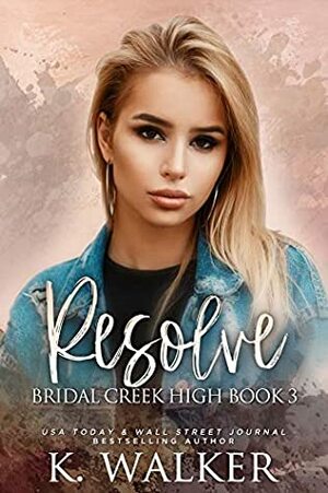 Resolve: A High School Bully Romance - Bridal Creek High Book 3 by K. Walker