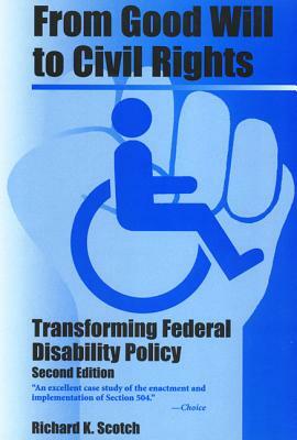 From Good Will to Civil Rights: Transforming Federal Disability Policy by Richard Scotch