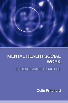 Mental Health Social Work: Evidence-Based Practice by Colin Pritchard