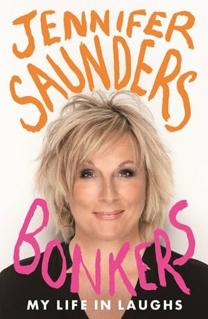 Bonkers: My Life in Laughs by Jennifer Saunders