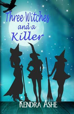 Three Witches and a Killer: Wicked Western Witches Book 1 by Kendra Ashe