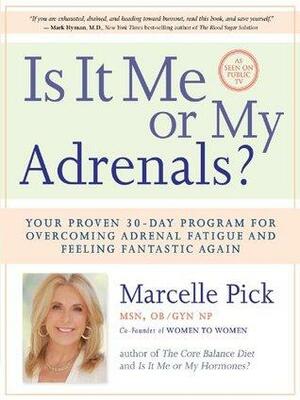 Is It Me or My Adrenals?: Your Proven 30-Day Program for Overcoming Adrenal Fatigue and Feeling Fantastic Again by Marcelle Pick