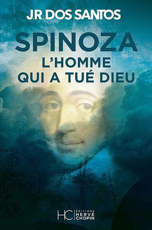 Spinoza: L'homme qui a tué Dieu by José Rodrigues dos Santos