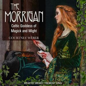 The Morrigan: Celtic Goddess of Magick and Might by Courtney Weber