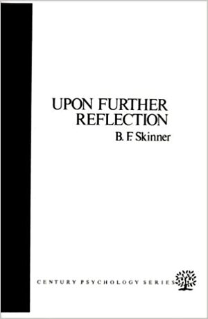 Upon Further Reflection by B.F. Skinner