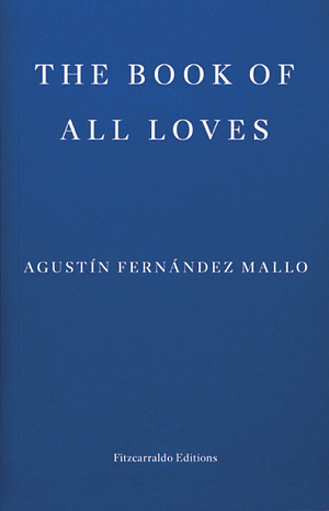 The Book of All Loves by Agustín Fernández Mallo