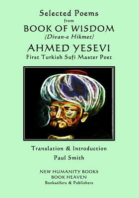 Selected Poems from Book of Wisdom (Divan-E Hikmet): Ahmed Yesevi - First Turkish Sufi Master Poet by Ahmed Yesevi