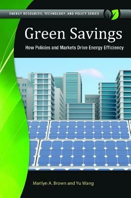 Green Savings: How Policies and Markets Drive Energy Efficiency by Yu Wang, Marilyn A. Brown