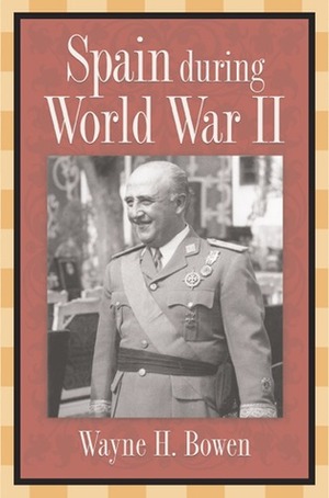Spain during World War II by Wayne H. Bowen