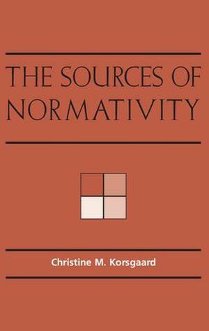 The Sources of Normativity by Christine M. Korsgaard