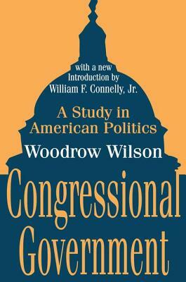 Congressional Government: A Study in American Politics by Woodrow Wilson