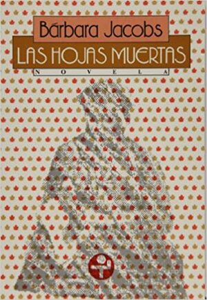 Las hojas muertas/ The Dead Leaves (Spanish Edition) by Bárbara Jacobs