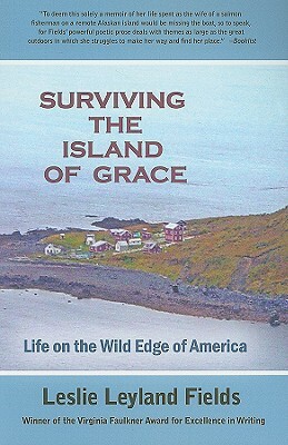 Surviving the Island of Grace: Life on the Wild Edge of America by Leslie Leyland Fields