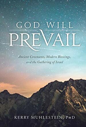 God Will Prevail: Ancient Covenants, Modern Blessings, and the Gathering of Israel by Kerry Muhlestein