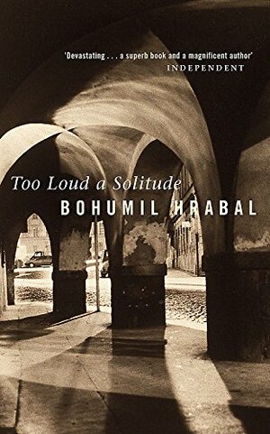 Too Loud a Solitude by Bohumil Hrabal