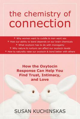 The Chemistry of Connection: How the Oxytocin Response Can Help You Find Trust, Intimacy, and Love by Susan Kuchinskas