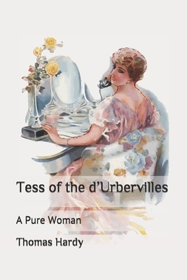 Tess of the d'Urbervilles: A Pure Woman by Thomas Hardy