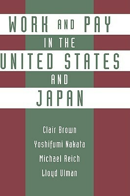 Work and Pay in the United States and Japan by Michael Reich, Lloyd Ulman, Clair Brown