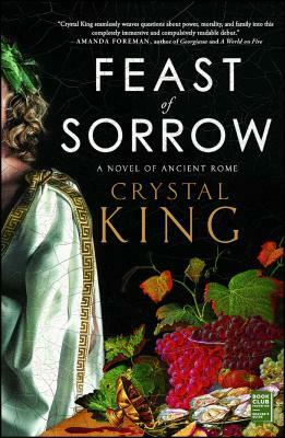 Feast of Sorrow: A Novel of Ancient Rome by Crystal King