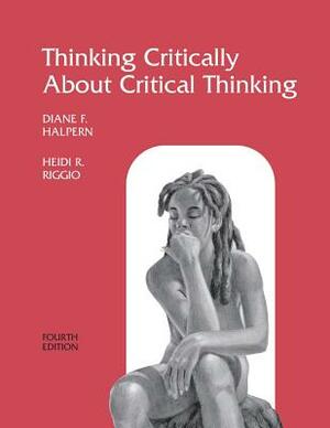 Thinking Critically About Critical Thinking: A Workbook to Accompany Halpern's Thought & Knowledge by Heidi R. Riggio, Diane F. Halpern