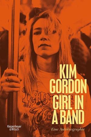 Girl in a band: eine Autobiografie by Kim Gordon