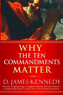 Why the Ten Commandments Matter by D. James Kennedy