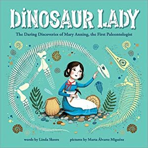Dinosaur Lady: The Daring Discoveries of Mary Anning, the First Paleontologist by Linda Skeers, Marta Álvarez Miguéns