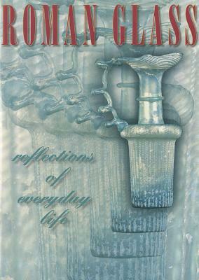 Roman Glass: Reflections of Everyday Life by Stuart J. Fleming
