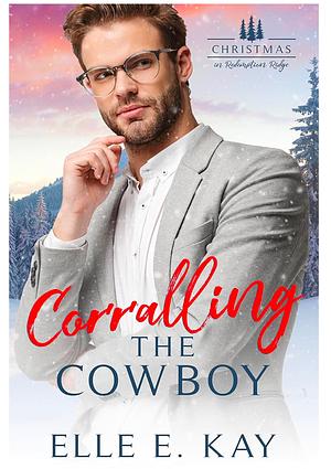 Corralling the Cowboy by Elle E. Kay