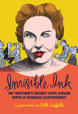 Invisible Ink: My Mother's Love Affair with a Famous Cartoonist by Bill Griffith