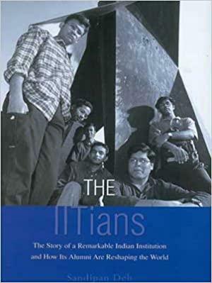 The IITians: The Story of a Remarkable Indian Institution and How its Alumni Are Reshaping the World by Sandipan Deb