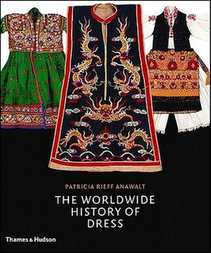 The Worldwide History of Dress by Patricia Rieff Anawalt