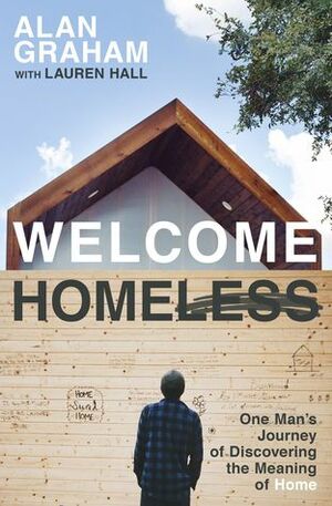 Welcome Homeless: One Man's Journey of Discovering the Meaning of Home by Lauren Hall, Alan Graham