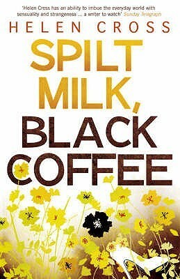 Black Coffee, Spilt Milk by Helen Cross
