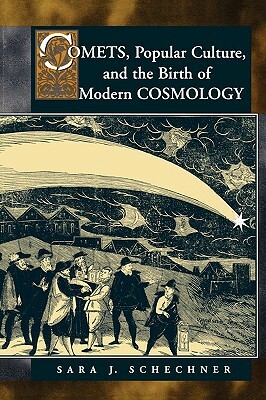 Comets, Popular Culture, and the Birth of Modern Cosmology by Sara Schechner