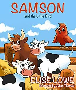 Samson and the Little Bird: A Children's Story about a Bad Tempered Bull and a Brave Little Bird by Elise Lowe