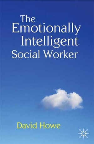 The Emotionally Intelligent Social Worker by David Howe