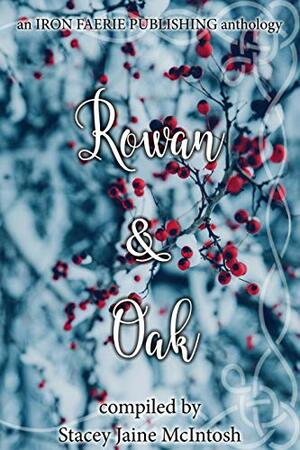 Rowan & Oak by Kimberly Rei, Chris Hewitt, Chisto Healy, K.A. Masters, Stacey Jaine McIntosh, Natasha Sinclair, Zoey Xolton, Beth W. Patterson, J.M. Rhineheart, Charlotte Langtree