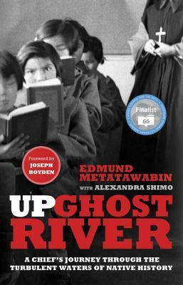 Up Ghost River: A Chief's Journey Through the Turbulent Waters of Native History by Edmund Metatawabin, Alexandra Shimo