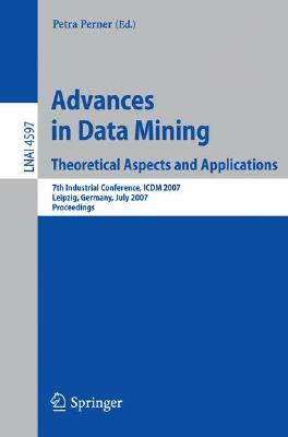 Advances in Data Mining: Theoretical Aspects and Applications: 7th Industrial Conference, ICDM 2007, Leipzig, Germany, July 14-18, 2007, Proceedings by 