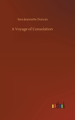 A Voyage of Consolation by Sara Jeannette Duncan