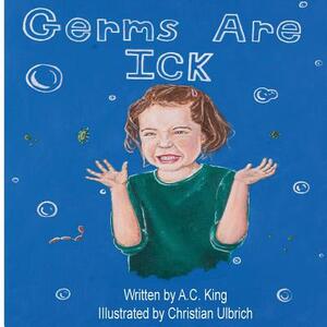 Germs are Ick by A. C. King