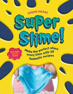 Super Slime!: Make the Perfect Slime Every Time with 30 Fantastic Recipes by Susan Akass