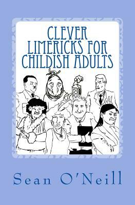 Clever Limericks for Childish Adults by Sean O'Neill