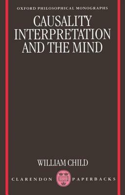 Causality, Interpretation, and the Mind by William Child