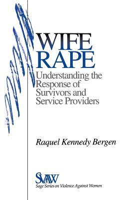 Wife Rape: Understanding the Response of Survivors and Service Providers by Raquel Kennedy Bergen