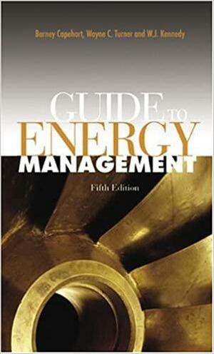 Guide to Energy Management by Wayne C. Turner, William J. Kennedy, Barney L. Capehart