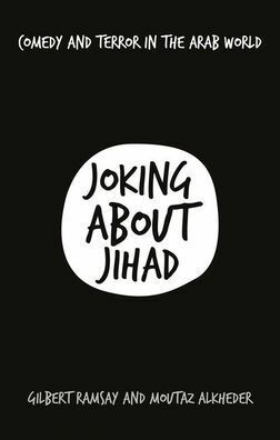 Joking About Jihad: Comedy and Terror in the Arab World by Moutaz Alkheder, Gilbert Ramsay