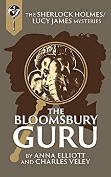 The Bloomsbury Guru: A Sherlock Holmes and Lucy James Mystery by Anna Elliott, Charles Veley