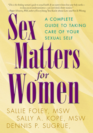 Sex Matters for Women: A Complete Guide to Taking Care of Your Sexual Self by Sally A. Kope, Dennis P. Sugrue, Sallie Foley